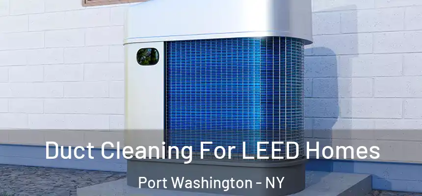  Duct Cleaning For LEED Homes Port Washington - NY