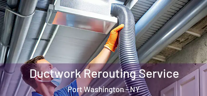 Ductwork Rerouting Service Port Washington - NY