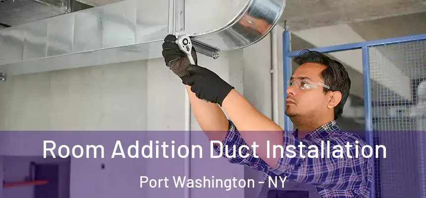  Room Addition Duct Installation Port Washington - NY